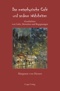 Das metaphysische Café und andere Wahrheiten - Geschichten von Cafés, Menschen und Begegnungen - Margarete von Hessen