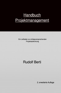 Handbuch Projektmanagement - Ein Leitfaden zur erfolgsversprechenden Projektabwicklung - Rudolf Berti
