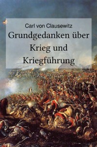 Grundgedanken über Krieg und Kriegführung - Carl von Clausewitz