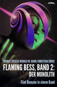 FLAMING BESS, BAND 2: DER MONOLITH - Fünf Romane in einem Band! - Christian Dörge, Ronald M. Hahn, Thomas Ziegler