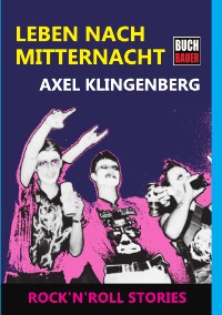 Leben nach Mitternacht - Rock’n’Roll Stories - Axel Klingenberg, Alexandra Schlagowski
