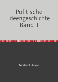 Politische Ideengeschichte   Band  I - Norbert Heyse
