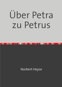 Über Petra zu Petrus - Norbert Heyse
