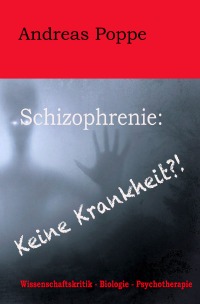 Schizophrenie: Keine Krankheit?! - Wissenschaftskritik – Biologie - Psychotherapie - Andreas Poppe
