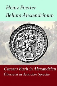Bellum Alexandrium - Caesars Buch in Alexandrien - Heinz Poetter, Heinz Poetter