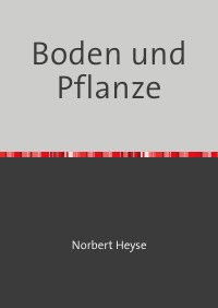 Boden und Pflanze - Norbert Heyse