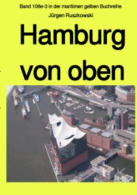 Hamburg von oben - Band 108e-3 in der maritimen gelben Buchreihe bei Jürgen Ruszkowski - Jürgen Ruszkowski, Jürgen Ruszkowski