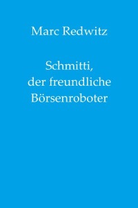 Schmitti, der freundliche Börsenroboter - Marc Redwitz