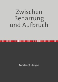 Zwischen Beharrung und Aufbruch - Norbert Heyse