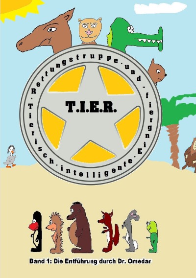 'Cover von T.I.E.R.- Tierisch intelligente Eingreif- und Rettungstruppe Band 1- Die Entführung durch Dr. Omedar'-Cover