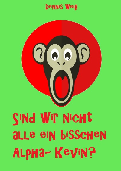 Sind wir nicht alle ein bisschen Alpha- Kevin? von Dennis Weiß - Buch ...