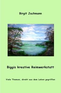Biggis kreative Reimwerkstatt - Viele Themen, direkt aus dem Leben gegriffen - Birgit Jachmann