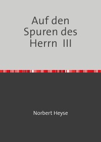 Auf den Spuren des Herrn  III - Norbert Heyse