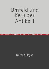 Umfeld und Kern der Antike  I - Norbert Heyse