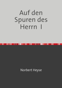 Auf den Spuren des Herrn  I - Norbert Heyse