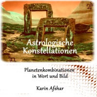 Astrologische  Konstellationen - Planetenkombinationen in Wort und Bild - Karin Afshar