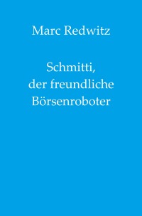 Schmitti, der freundliche Börsenroboter - Marc Redwitz
