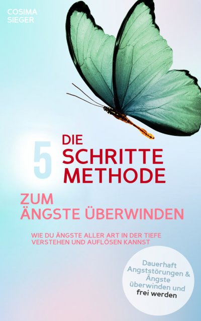'Cover von DIE 5 SCHRITTE METHODE ZUM ÄNGSTE ÜBERWINDEN: Wie Du Ängste aller Art in der Tiefe verstehen und auflösen kannst'-Cover
