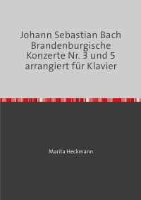 Johann Sebastian Bach Brandenburgische Konzerte Nr. 3 und 5 arrangiert für Klavier - Marita Heckmann
