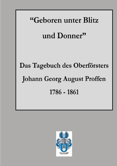 'Geboren unter Blitz und Donner – das Tagebuch des Oberförsters Johann Georg August Proffen 1786-1861'-Cover