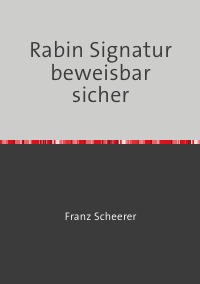 Rabin Signatur beweisbar sicher - Perfekte Signaturen nach Michael O. Rabin - Franz Scheerer