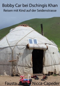 Bobby Car bei Dschingis Khan - Reisen mit Kind auf der Seidenstrasse - Fausta Nicca Capeder