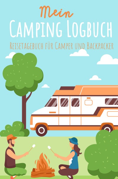 'Cover von Mein Camping Logbuch Reisetagebuch für Camper und Backpacker Urlaub mit dem Wohnmobil Wohnwagen Reisemobil Wohnanhänger Rucksack Campingwagen Caravan und Zelt Reise Tagebuch für Campen Zelten Backpacking'-Cover