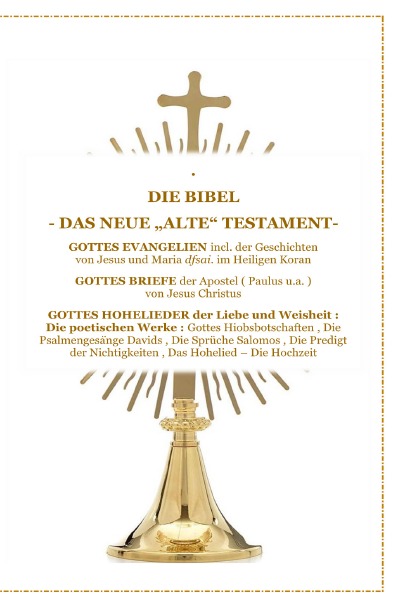 'Cover von DIE BIBEL – Das Neue „Alte“ Testament – Gottes Evangelien incl. der Geschichte Jesus Christus und Maria im Heiligen Koran , Gottes Briefe , Gottes Hohelieder der Liebe und Weisheit'-Cover