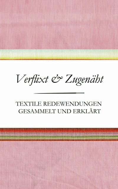 'Cover von Verflixt und Zugenäht – Textile Redewendungen gesammelt und erklärt'-Cover