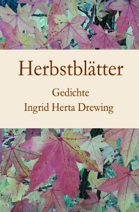 Herbstblätter - Gedichte - Ingrid Herta Drewing