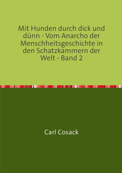 'Cover von Mit Hunden durch dick und dünn – Vom Anarcho der Menschheitsgeschichte in den Schatzkammern der Welt – Band 2'-Cover
