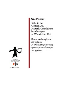 Liebe in der Achterbahn – Deutsch-Griechische Beziehungen im Wandel der Zeit Μια ιστορία αγάπης και τρόμου – Οι ελληνογερμανικές σχέσεις στο πέρασμα του χρόνου - Edition Romiosini/CeMoG Lecture - Jens Plötner