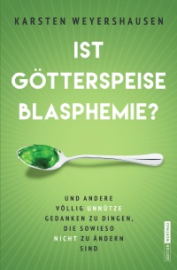 Ist Götterspeise Blasphemie? - Und andere völlig unnütze Gedanken zu Dingen, die sowieso nicht zu ändern sind - Karsten Weyershausen