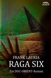RAGA SIX - Ein DOC-ORIENT-Roman - Horror aus dem Apex-Verlag! - Frank Lauria, Christian Dörge
