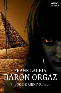 BARON ORGAZ - Ein DOC-ORIENT-Roman - Horror aus dem Apex-Verlag! - Frank Lauria, Christian Dörge