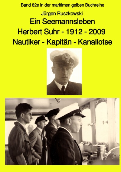 'Cover von Ein Seemannsleben- Herbert Suhr – 1912-2009 – Nautiker – Kapitän – Kanallotse -Band 82e in der maritimen gelben Buchreihe'-Cover