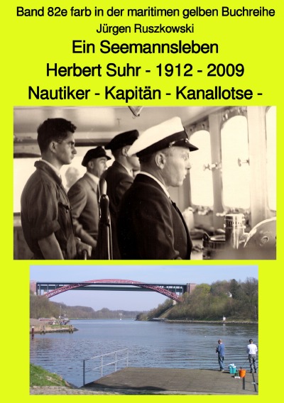'Ein Seemannsleben- Herbert Suhr – 1912-2009 – Nautiker – Kapitän – Kanallotse -Band 82e farb in der maritimen gelben Buchreihe'-Cover