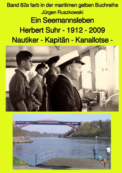 'Cover von Ein Seemannsleben- Herbert Suhr – 1912-2009 – Nautiker – Kapitän – Kanallotse -Band 82e farb in der maritimen gelben Buchreihe'-Cover