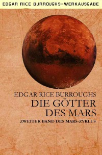 DIE GÖTTER DES MARS - Zweiter Band des MARS-Zyklus - Edgar Rice Burroughs, Gabriele C. Woiwode
