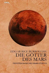 DIE GÖTTER DES MARS - Zweiter Band des MARS-Zyklus - Edgar Rice Burroughs, Gabriele C. Woiwode