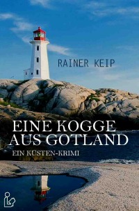 EINE KOGGE AUS GOTLAND - Ein Küsten-Krimi - Rainer Keip