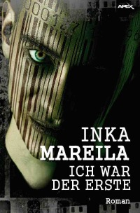ICH WAR DER ERSTE - Ein Science-Fiction-Thriller - Inka Mareila