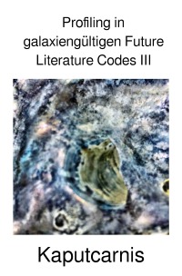 Profiling in galaxiengültigen Future Literature Codes III - " Kaputcarnis"