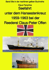Seefahrt unter dem Hanseatenkreuz - 1959-1963 bei der Reederei Claus-Peter Offen - Band 58e in der maritimen gelben Buchreihe - Klaus Perschke, Jürgen Ruszkowski