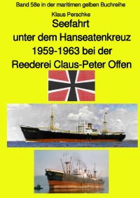 Seefahrt unter dem Hanseatenkreuz - 1959-1963 bei der Reederei Claus-Peter Offen - Farbversion - Band 58e farbig in der maritimen gelben Buchreihe - Klaus Perschke, Jürgen Ruszkowski