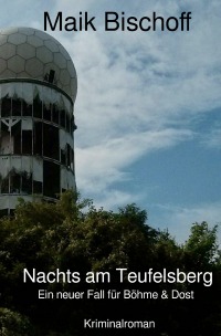 Nachts am Teufelsberg - Ein neuer Fall für Böhme & Dost - Maik Bischoff