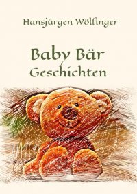 Baby Bär Geschichten - Kinderbuch - Hansjürgen Wölfinger