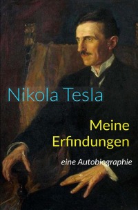 Meine Erfindungen - Eine Autobiographie - Nikola Tesla, Daniel Fedeli