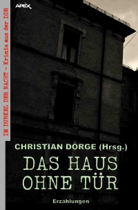 DAS HAUS OHNE TÜR - ERZÄHLUNGEN - Im Dunkel der Nacht - Krimis aus der DDR, Band 2 - Kurt Letsche, Günter Teske, Christian Dörge