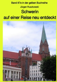 Schwerin auf einer Reise neu entdeckt - Band 87e in der gelben Buchreihe - Jürgen Ruszkowski, Jürgen Ruszkowski, Jürgen Ruszkowski